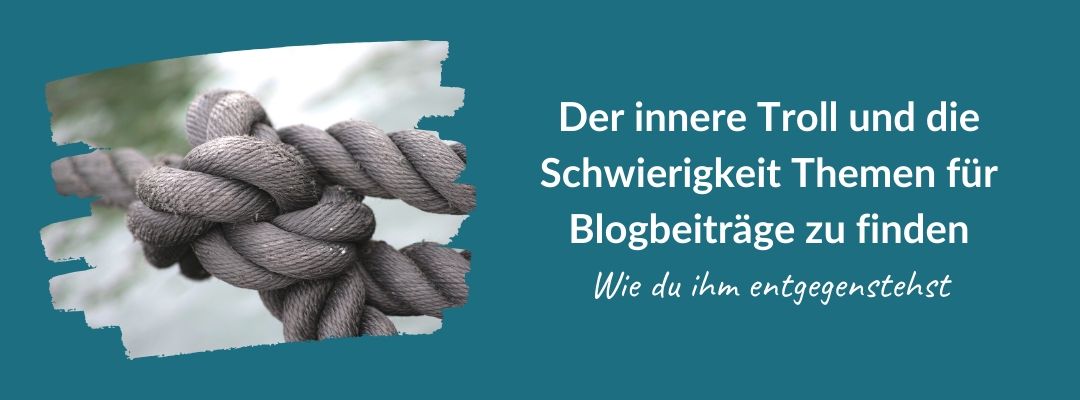 Der innere Troll und die Schwierigkeit Themen für Blogbeiträge zu finden